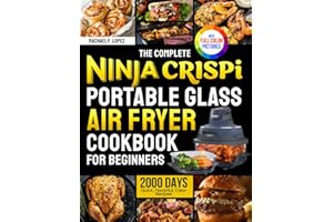 The Complete Ninja Crispi Portable Glass Air Fryer Cookbook for Beginners: Quick, Flavorful, Clear Recipes to Cook Confidentl