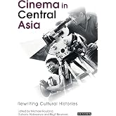 Cinema in Central Asia: Rewriting Cultural Histories (KINO - The Russian and Soviet Cinema)
