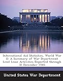 International Aid Statistics, World War II: A Summary of War Department Lend Lease Activities Reported through 31 December 1945