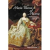 Maria Theresa of Austria: Full-Blooded Politician, Devoted Wife and Mother-to-All