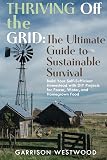 THRIVING OFF THE GRID: THE ULTIMATE GUIDE TO SUSTAINABLE SURVIVAL: BUILD YOUR SELF-SUFFICIENT HOMESTEAD WITH DIY PROJECTS FOR POWER, WATER, AND HOMEGROWN FOOD”