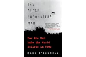 The Close Encounters Man: How One Man Made the World Believe in UFOs