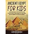 Ancient Egypt for Kids: A Captivating Guide to Egyptian History, from the Early Dynastic Period through the Early, Middle, and Late Kingdom to the Death of Cleopatra (History for Children)