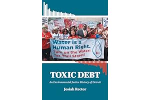 Toxic Debt: An Environmental Justice History of Detroit (Justice, Power, and Politics)