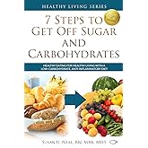 7 Steps to Get Off Sugar and Carbohydrates: Healthy Eating for Healthy Living with a Low-Carbohydrate, Anti-Inflammatory Diet