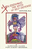 Exploding the Myth of Self-Defense : A Survival Guide for Every Woman, Fein, Judith, 0929523016