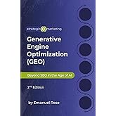 Generative Engine Optimization (GEO): Beyond SEO in the Age of AI 2nd Edition: How to Rank in AI Search, LLM Overviews, and the Future of Digital Discovery