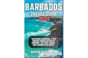 BARBADOS TRAVEL GUIDE 2024: Exploring Barbados: A Trip Through Shores Bathed in Sunshine, Cultural Riches, and Caribbean Delights