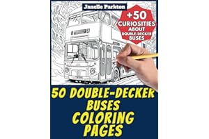 50 Double-Decker Buses Coloring Pages Book for Kids and Adults: +50 Amazing Facts about Double-Decker Buses. Coloring Book fo