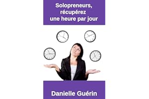 Solopreneurs, récupérez une heure par jour: 15 actions concrètes pour être plus productif (Entrepreneuriat web) (French Editi
