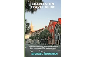 Charleston Travel Guide: An all-encompassing journey to historical sites, restaurants, and top attractions