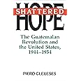 Shattered Hope: The Guatemalan Revolution and the United States, 1944-1954