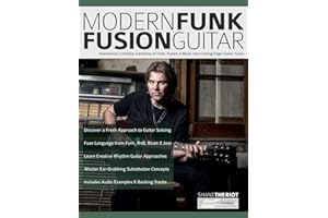Modern Funk Fusion Guitar: Seamlessly Combine Elements of Funk, Fusion & Blues into Cutting Edge Guitar Solos (Learn how to play fusion guitar)