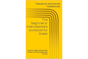 The beginner's / intermediate's workbook for Greek: Grammar tables and exercises of basic and intermediate level in Greek (Pr