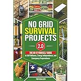 No Grid Survival Projects 2.0: The Do-It-Yourself Guide To Self-Reliance, Energy Independence, And Emergency Preparedness (Tim Walker's Survival Series)