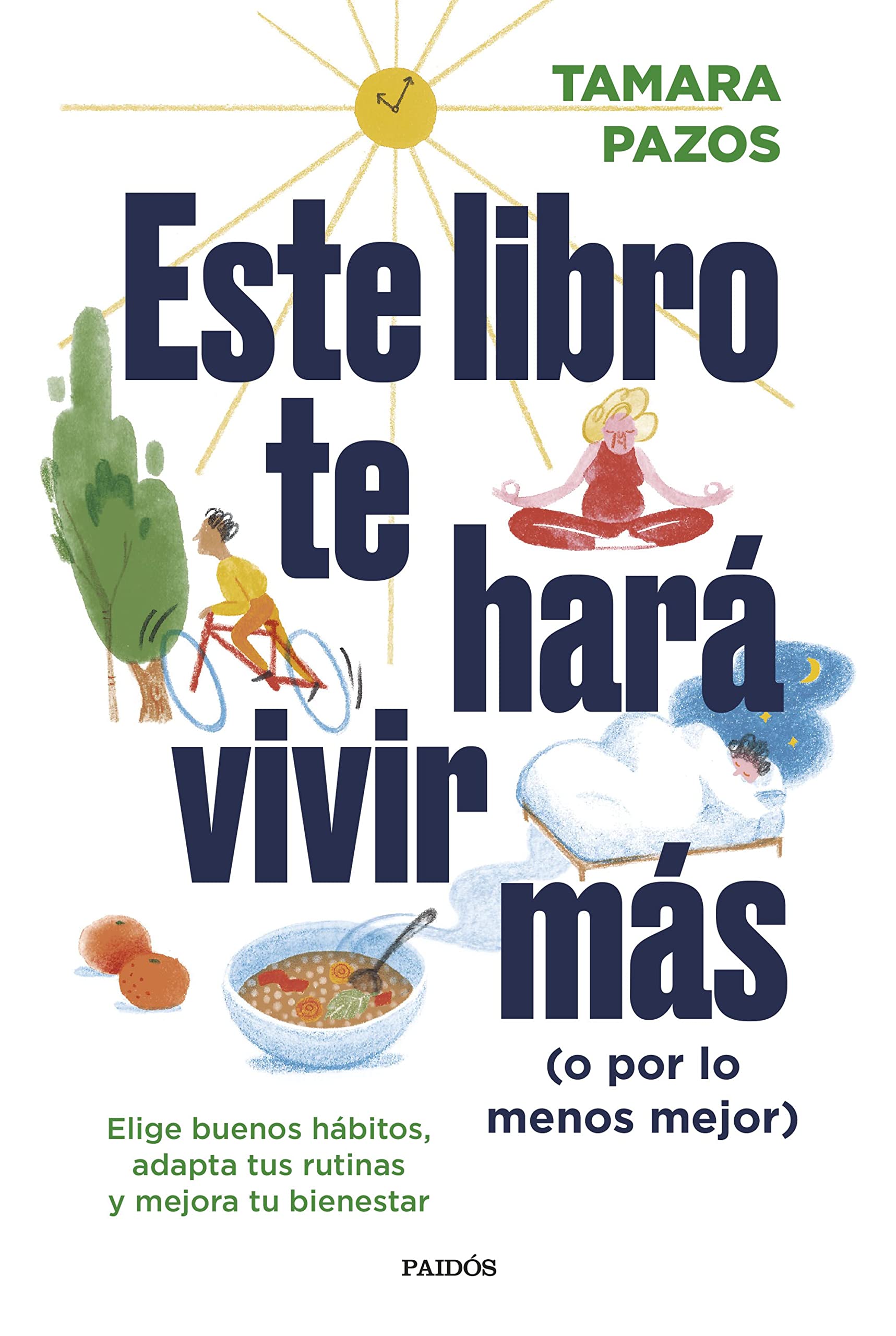 Este libro te hará vivir más (o por lo menos mejor): Elige buenos hábitos, adapta tus rutinas y mejora tu bienestar (Divulgaci&oacute;n)