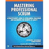Mastering Professional Scrum: A Practitioners Guide to Overcoming Challenges and Maximizing the Benefits of Agility (The Prof