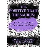 The Positive Trait Thesaurus: A Writer's Guide to Character Attributes (Writers Helping Writers Series)