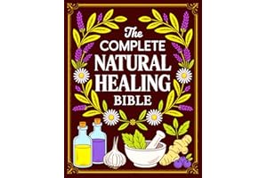 The Complete Natural Healing Bible: Ancient Remedies to Heal Pain, Boost Immunity, Improve Sleep, and Restore Balance