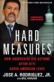 Hard Measures: How Aggressive CIA Actions After 9/11 Saved American Lives