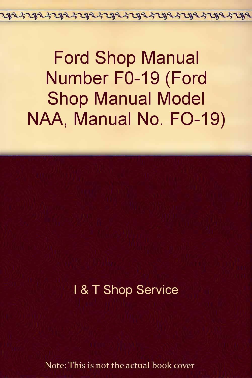 Ford Shop Manual Number F0-19 (Ford Shop Manual Model NAA, Manual No. FO-19):  I & T Shop Service: Amazon.com: Books