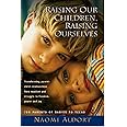 Raising Our Children, Raising Ourselves: Transforming parent-child relationships from reaction and struggle to freedom, power