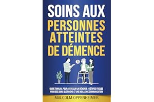 Soins aux personnes atteintes de démence: Guide familial pour accueillir la démence : 8 étapes faciles pour des soins quotidi