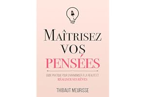 Maîtrisez vos pensées: Guide pratique pour s’harmoniser à la réalité et réaliser ses rêves (Maîtrise de soi t. 5) (French Edi