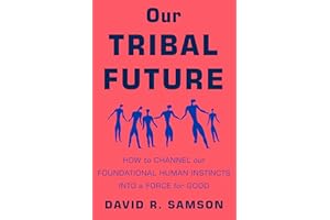 Our Tribal Future: How to Channel Our Foundational Human Instincts into a Force for Good