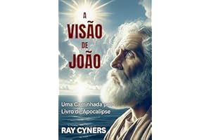 A Visão de João: Uma Caminhada pelo Livro de Apocalipse (Portuguese Edition)