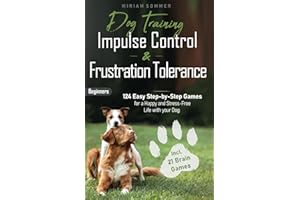 Dog Training: Impulse Control and Frustration Tolerance - 124 Easy Step-by-Step Games for a Happy and Stress-Free Life with your Dog – incl. 21 Brain ... Towards a Happy Everyday Life with Your Dog)