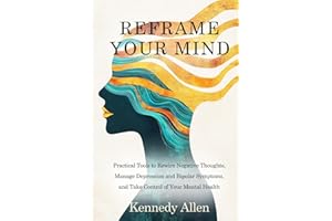 Reframe Your Mind: Practical Tools to Rewire Negative Thoughts, Manage Depression and Bipolar Symptoms, and Take Control of Your Mental Health (Healing the Unseen Wounds)