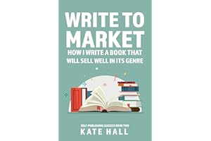Write to Market: How I Write A Book That Will Sell Well In Its Genre (Self-Publishing Success 2)