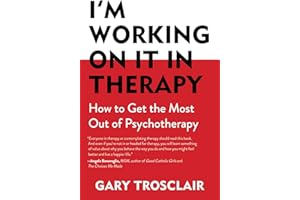 I'm Working On It in Therapy: How to Get the Most Out of Psychotherapy