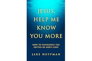 Jesus, Help Me Know You More: How to Experience the Depths of God's Love