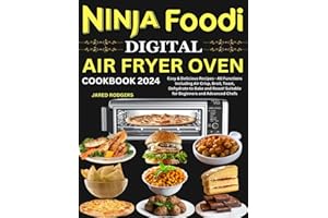 Ninja Foodi Digital Air Fryer Oven Cookbook 2024: Easy & Delicious Recipes - All Functions Including Air Crisp, Broil, Toast, Dehydrate to Bake and Roast! Suitable for Beginners and Advanced Chefs