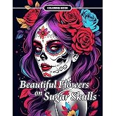 Beautiful Flowers on Sugar Skulls Coloring Book: An Adult Coloring Book for Stress Relief, Relaxation and Mindfulness.