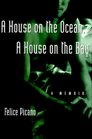A House on the Ocean, a House on the Bay: A Memoir by Felice Picano