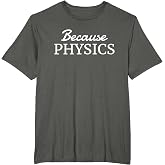 Because Physics - Simple Text Only, Physics T-Shirt