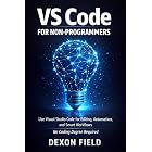 VS Code for Non-Programmers: Use Visual Studio Code for Editing, Automation, and Smart Workflows No Coding Degree Required (VS Code Made Simple Series Book 4)