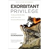 Exorbitant Privilege: The Rise and Fall of the Dollar and the Future of the International Monetary System