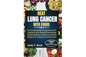 BEAT LUNG CANCER WITH FOODS: The Comprehensive Lung Cancer Diet Cookbook With Essential Nourishing Healthy Delicious Anticanc