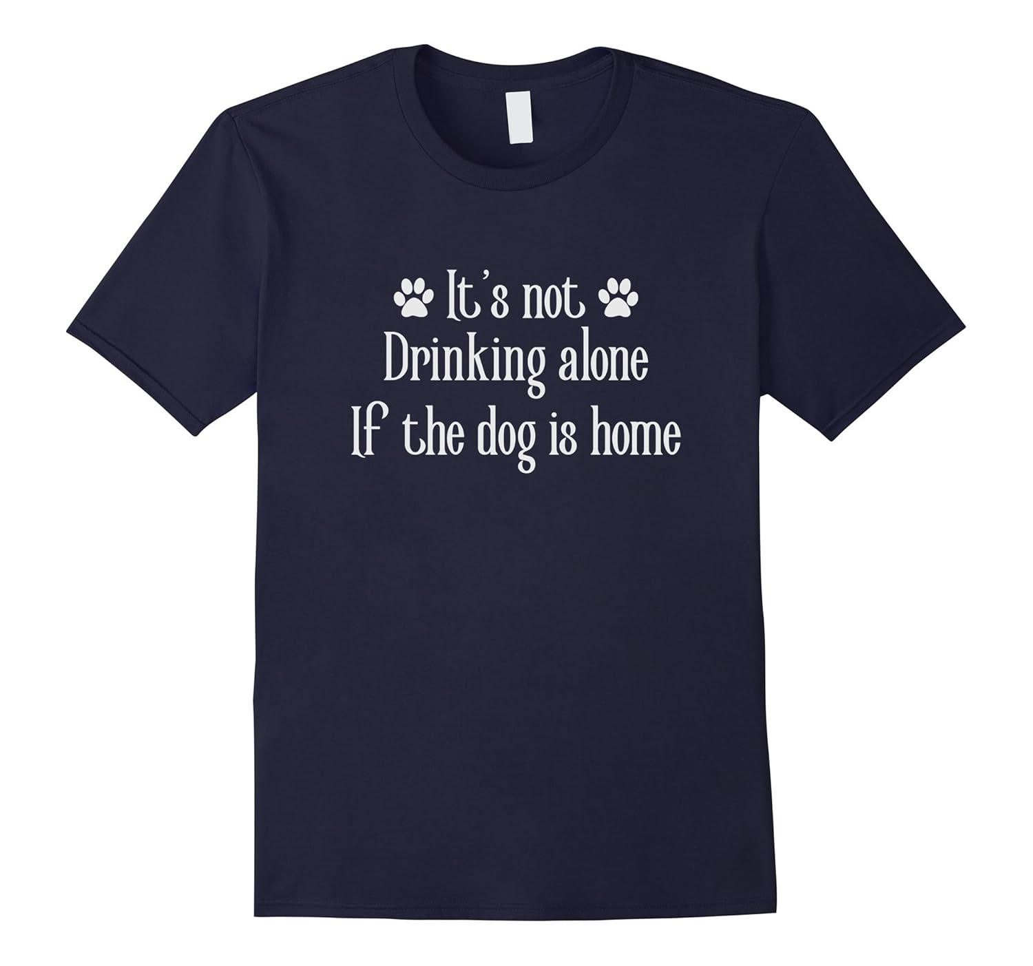 It's Not Drinking Alone If The Dog Is Home Alcohol Shirt-ANZ