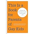 This is a Book for Parents of Gay Kids: A Question & Answer Guide to Everyday Life
