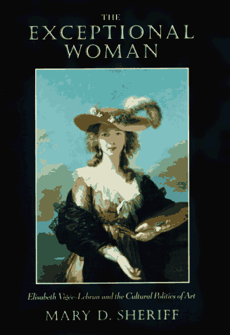The Exceptional Woman: Elisabeth Vigee-Lebrun and the Cultural Politics of Art