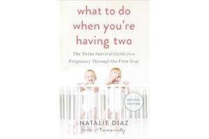 What to Do When You're Having Two: The Twins Survival Guide from Pregnancy Through the First Year