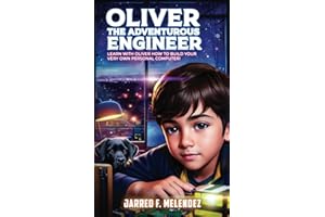 Oliver the Adventurous Engineer: Learn with Oliver how to build your very own personal computer! (STEM Team Oliver Book Series)