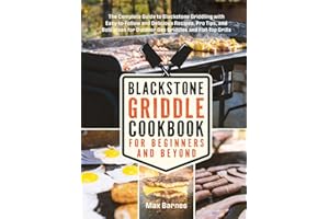 Blackstone Griddle Cookbook for Beginners and Beyond: The Complete Guide to Blackstone Griddling with Easy-to-Follow Delicious Recipes, Pro Tips & Bold Ideas for Outdoor Gas Griddles & Flat-Top Grills