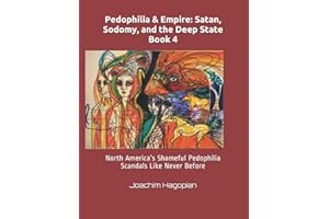 Pedophilia & Empire: Satan, Sodomy, and the Deep State Book 4: North America’s Shameful Pedophilia Scandals Like Never Before
