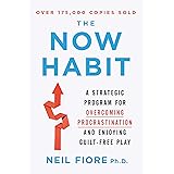 The Now Habit: A Strategic Program for Overcoming Procrastination and Enjoying Guilt-Free Play